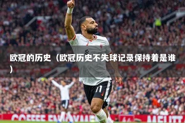 歐冠的歷史（歐冠歷史不失球記錄保持著是誰）