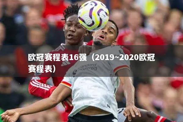 歐冠賽程表16強(qiáng)（2019～2020歐冠賽程表）