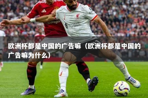 歐洲杯都是中國的廣告嘛（歐洲杯都是中國的廣告嘛為什么）
