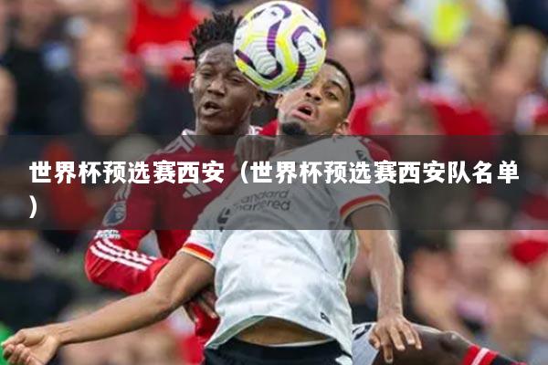 世界杯預(yù)選賽西安（世界杯預(yù)選賽西安隊名單）
