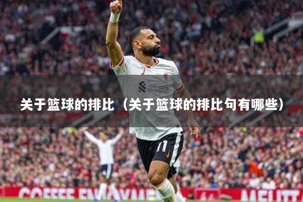 關(guān)于籃球的排比(關(guān)于籃球的排比句有哪些)