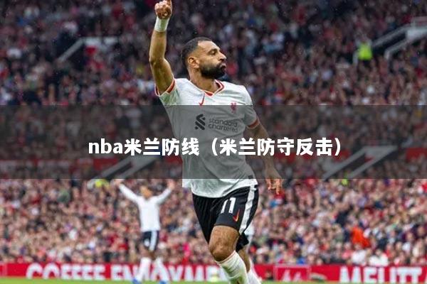 nba米蘭防線（米蘭防守反擊）