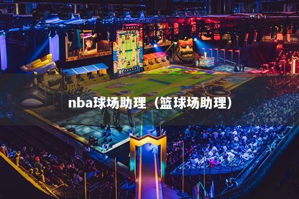 nba球場(chǎng)助理（籃球場(chǎng)助理）