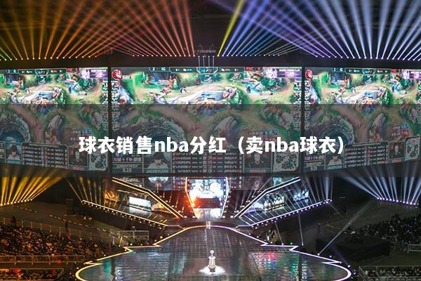 球衣銷售nba分紅（賣nba球衣）