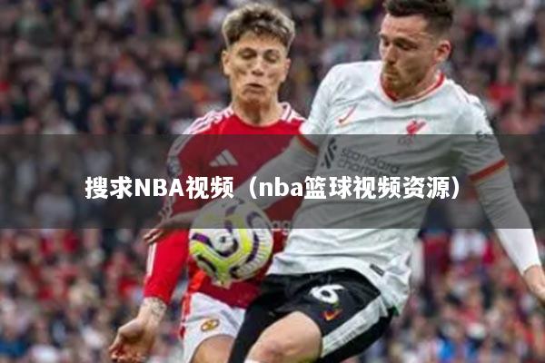 搜求NBA視頻（nba籃球視頻資源）