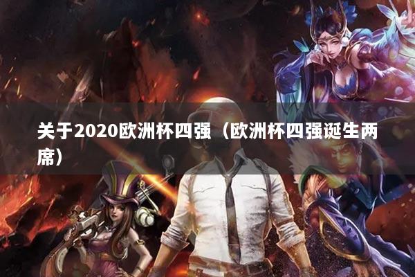 關(guān)于2020歐洲杯四強(qiáng)（歐洲杯四強(qiáng)誕生兩席）