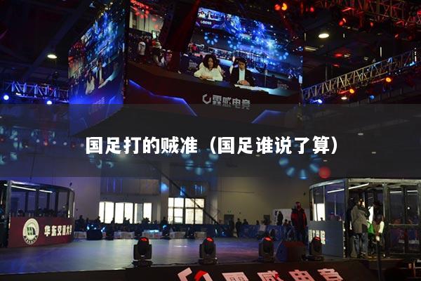 國足打的賊準（國足誰說了算）