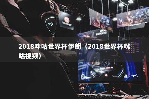 2018咪咕世界杯伊朗（2018世界杯咪咕視頻）