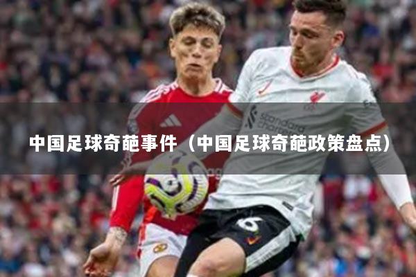 中國(guó)足球奇葩事件（中國(guó)足球奇葩政策盤點(diǎn)）
