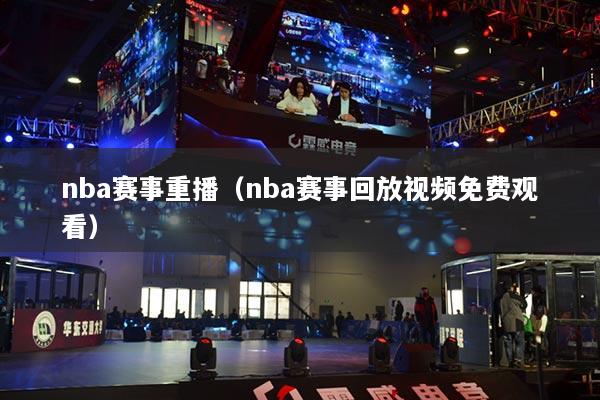 nba賽事重播（nba賽事回放視頻免費(fèi)觀看）