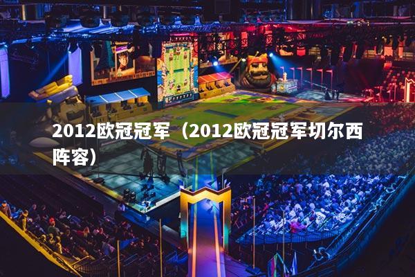 2012歐冠冠軍（2012歐冠冠軍切爾西陣容）