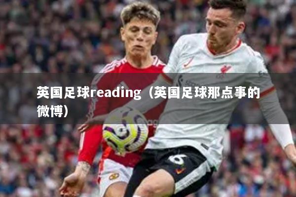 英國足球reading（英國足球那點(diǎn)事的微博）