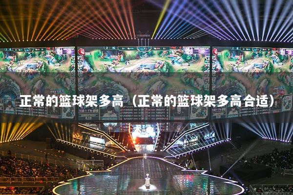 正常的籃球架多高（正常的籃球架多高合適）