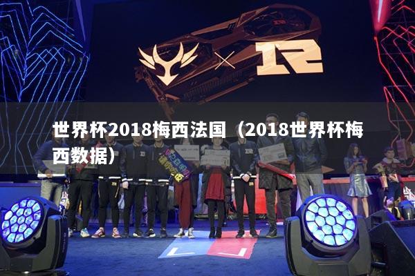 世界杯2018梅西法國（2018世界杯梅西數(shù)據(jù)）