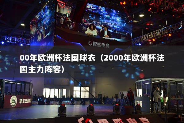 00年歐洲杯法國球衣（2000年歐洲杯法國主力陣容）