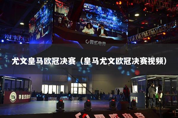 尤文皇馬歐冠決賽（皇馬尤文歐冠決賽視頻）