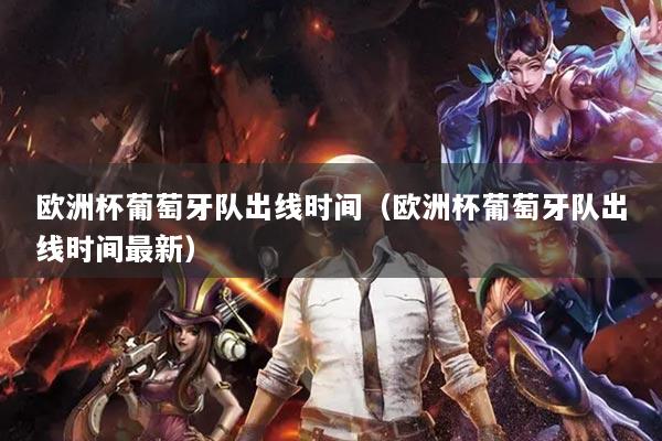 歐洲杯葡萄牙隊出線時間（歐洲杯葡萄牙隊出線時間最新）