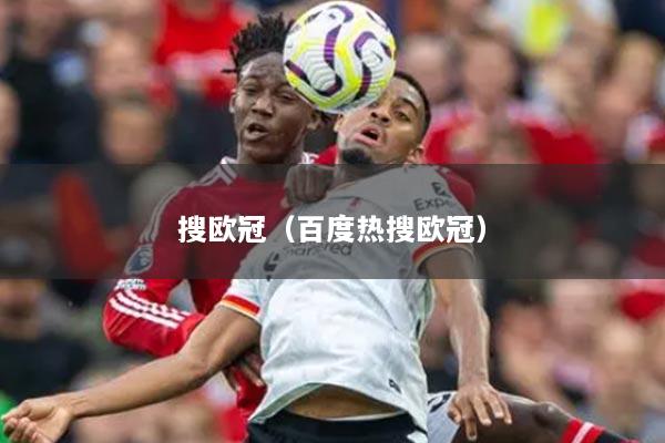 搜歐冠（百度熱搜歐冠）