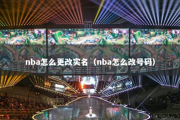 nba怎么更改實(shí)名（nba怎么改號碼）