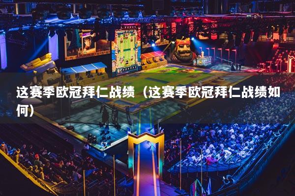 這賽季歐冠拜仁戰(zhàn)績（這賽季歐冠拜仁戰(zhàn)績?nèi)绾危? title=