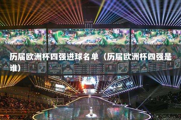 歷屆歐洲杯四強(qiáng)進(jìn)球名單（歷屆歐洲杯四強(qiáng)是誰）