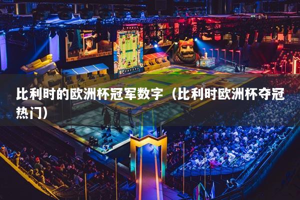 比利時的歐洲杯冠軍數(shù)字（比利時歐洲杯奪冠熱門）