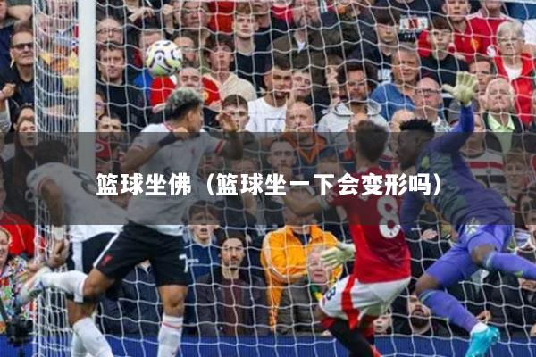 籃球坐佛（籃球坐一下會變形嗎）