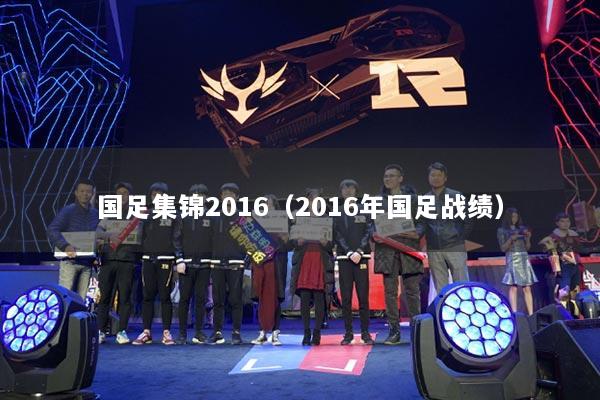 國足集錦2016（2016年國足戰(zhàn)績）